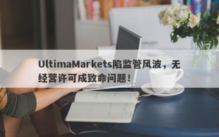 UltimaMarkets陷监管风波，无经营许可成致命问题！