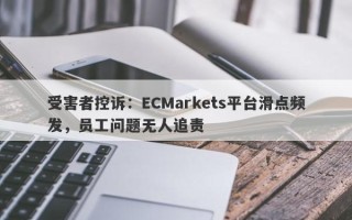 受害者控诉：ECMarkets平台滑点频发，员工问题无人追责