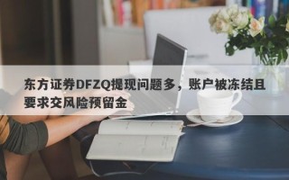 东方证券DFZQ提现问题多，账户被冻结且要求交风险预留金