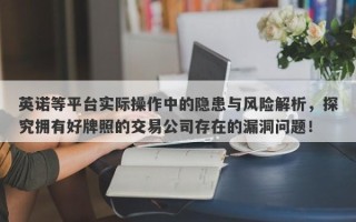 英诺等平台实际操作中的隐患与风险解析，探究拥有好牌照的交易公司存在的漏洞问题！