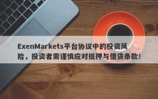 ExenMarkets平台协议中的投资风险，投资者需谨慎应对抵押与借贷条款！