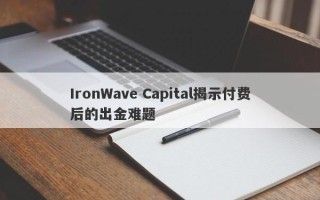 IronWave Capital揭示付费后的出金难题