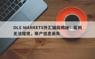 DLS MARKETS外汇骗局揭秘：盈利无法提现，账户信息丢失