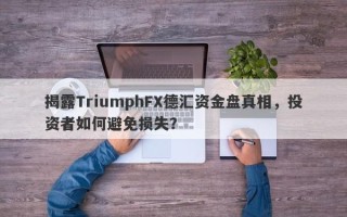 揭露TriumphFX德汇资金盘真相，投资者如何避免损失？