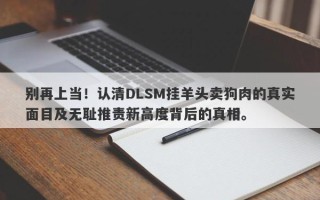 别再上当！认清DLSM挂羊头卖狗肉的真实面目及无耻推责新高度背后的真相。