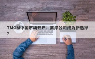 TMGM中国市场开户：离岸公司成为新选择？