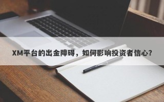 XM平台的出金障碍，如何影响投资者信心？