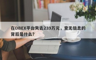 在DBEX平台失去239万元，查无信息的背后是什么？