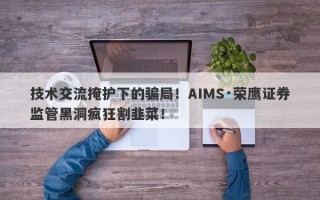 技术交流掩护下的骗局！AIMS·荣鹰证券监管黑洞疯狂割韭菜！