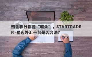 赠金积分都是“噱头”，STARTRADER·星迈外汇平台是否合法？