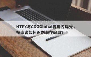 HTFX与CDGGlobal曾用名曝光，投资者如何识别潜在骗局？