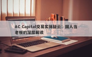 AC Capital交易实体疑云：国人当老板的深层解读