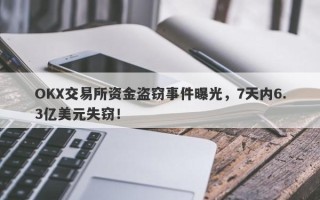 OKX交易所资金盗窃事件曝光，7天内6.3亿美元失窃！