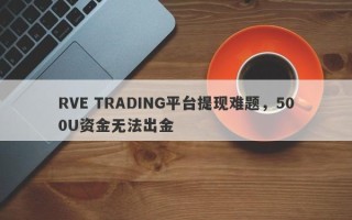 RVE TRADING平台提现难题，500U资金无法出金