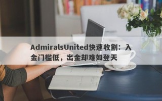 AdmiralsUnited快速收割：入金门槛低，出金却难如登天