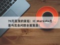 70万蒸发的背后：IC Markets点差与出金问题全面复盘！