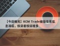 【今日曝光】KCM Trade被指交易信息滞后，投资者投诉增多