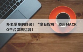 外表堂皇的抄袭！“摩石控股”盗用MACRO平台资料运营！