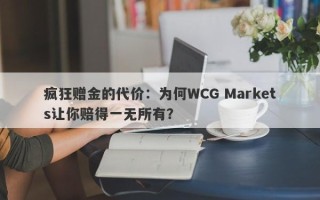 疯狂赠金的代价：为何WCG Markets让你赔得一无所有？