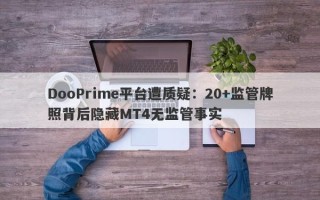 DooPrime平台遭质疑：20+监管牌照背后隐藏MT4无监管事实