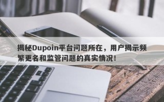 揭秘Dupoin平台问题所在，用户揭示频繁更名和监管问题的真实情况！