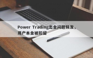 Power Trading出金问题频发，用户本金被扣留