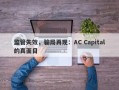 监管失效，骗局再现：AC Capital的真面目