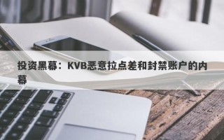 投资黑幕：KVB恶意拉点差和封禁账户的内幕