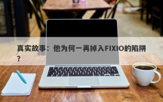 真实故事：他为何一再掉入FIXIO的陷阱？