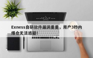 Exness自研软件漏洞重重，用户3秒内爆仓无法逃避！