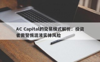 AC Capital的交易模式解析：投资者需警惕混淆实体风险