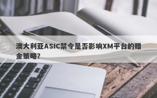 澳大利亚ASIC禁令是否影响XM平台的赠金策略？