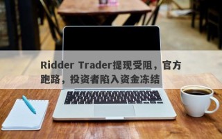 Ridder Trader提现受阻，官方跑路，投资者陷入资金冻结