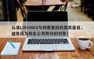 认清LIRUNEX与利惠集团的真实面目，避免成为同名公司欺诈的对象！