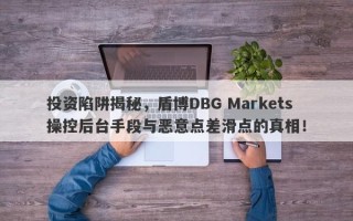 投资陷阱揭秘，盾博DBG Markets操控后台手段与恶意点差滑点的真相！