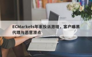 ECMarkets年末投诉激增，客户曝黑代理与恶意滑点