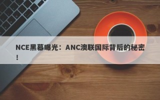 NCE黑幕曝光：ANC澳联国际背后的秘密！