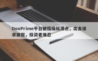 DooPrime平台被指操纵滑点，出金请求被拒，投资者难忍