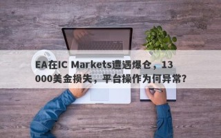 EA在IC Markets遭遇爆仓，13000美金损失，平台操作为何异常？