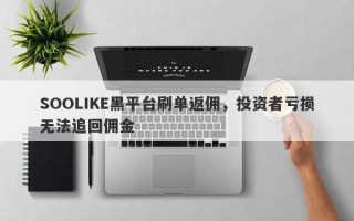 SOOLIKE黑平台刷单返佣，投资者亏损无法追回佣金