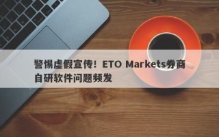 警惕虚假宣传！ETO Markets券商自研软件问题频发