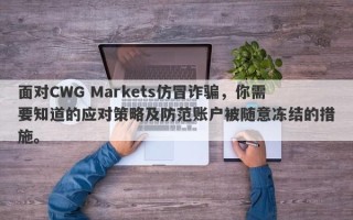 面对CWG Markets仿冒诈骗，你需要知道的应对策略及防范账户被随意冻结的措施。