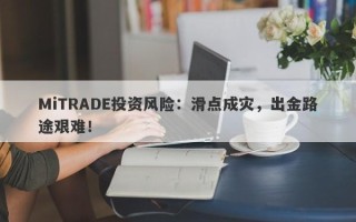 MiTRADE投资风险：滑点成灾，出金路途艰难！