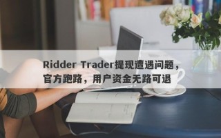 Ridder Trader提现遭遇问题，官方跑路，用户资金无路可退