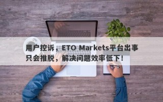 用户控诉，ETO Markets平台出事只会推脱，解决问题效率低下！