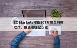 EC Markets被指107万美金对赌欺诈，投资者提起诉讼