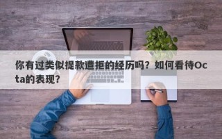 你有过类似提款遭拒的经历吗？如何看待Octa的表现？