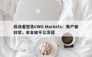 投资者怒告CWG Markets：账户被封禁，本金被不公冻结