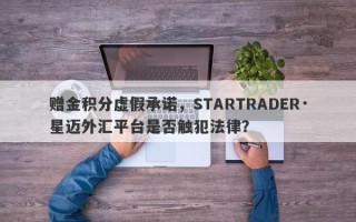 赠金积分虚假承诺，STARTRADER·星迈外汇平台是否触犯法律？