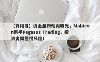 【真相哥】资金盘新动向曝光，Mabicon携手Pegasus Trading，投资者需警惕风险！